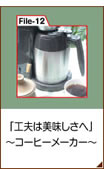 File12：「工夫は美味しさへ」〜コーヒーメーカー〜