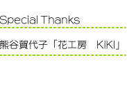 Special Thanks 熊谷賀代子「花工房　KIKI」